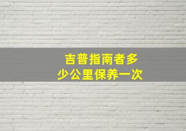 吉普指南者多少公里保养一次