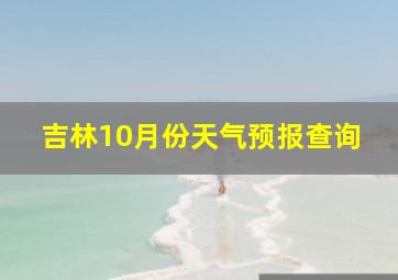 吉林10月份天气预报查询