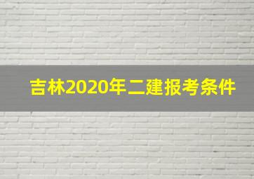 吉林2020年二建报考条件