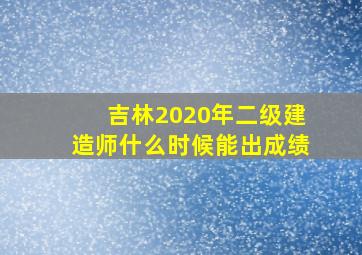 吉林2020年二级建造师什么时候能出成绩