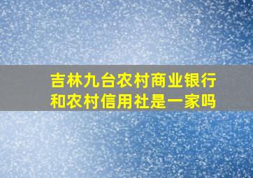 吉林九台农村商业银行和农村信用社是一家吗