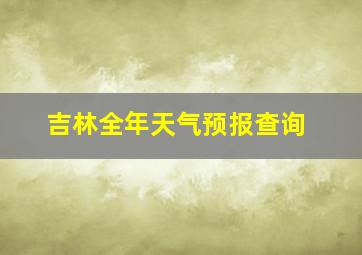 吉林全年天气预报查询