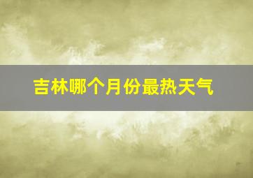 吉林哪个月份最热天气