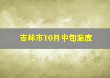 吉林市10月中旬温度