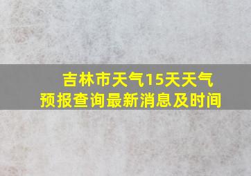 吉林市天气15天天气预报查询最新消息及时间