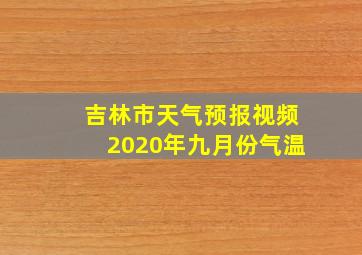 吉林市天气预报视频2020年九月份气温