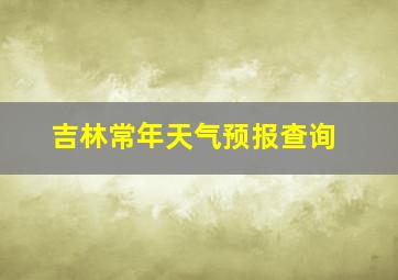 吉林常年天气预报查询