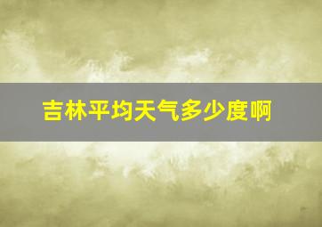 吉林平均天气多少度啊