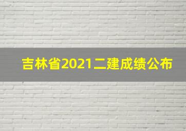 吉林省2021二建成绩公布