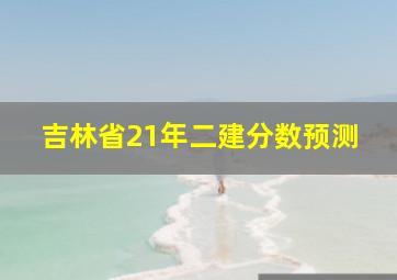 吉林省21年二建分数预测