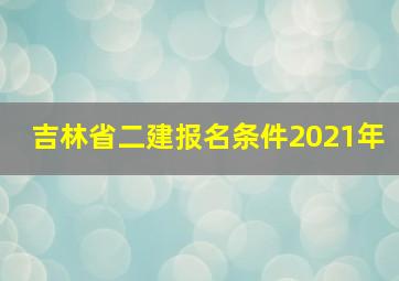 吉林省二建报名条件2021年