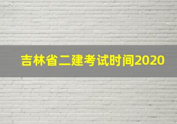 吉林省二建考试时间2020