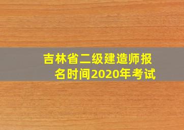 吉林省二级建造师报名时间2020年考试