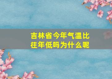 吉林省今年气温比往年低吗为什么呢