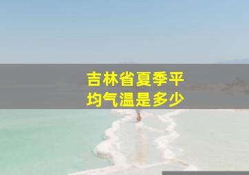 吉林省夏季平均气温是多少