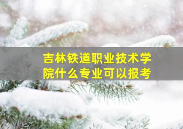 吉林铁道职业技术学院什么专业可以报考