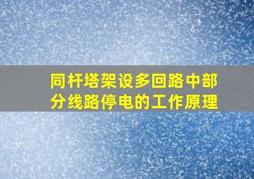 同杆塔架设多回路中部分线路停电的工作原理