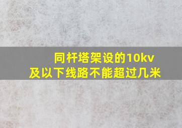 同杆塔架设的10kv及以下线路不能超过几米