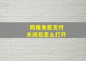 同程免密支付关闭后怎么打开