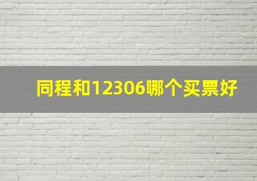 同程和12306哪个买票好