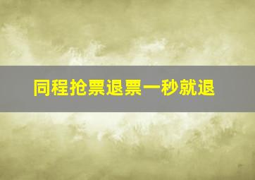 同程抢票退票一秒就退