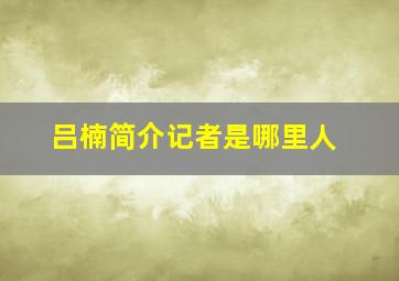 吕楠简介记者是哪里人