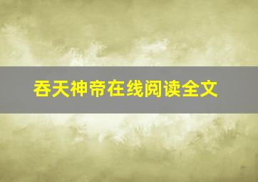 吞天神帝在线阅读全文