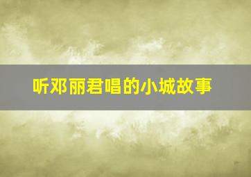 听邓丽君唱的小城故事