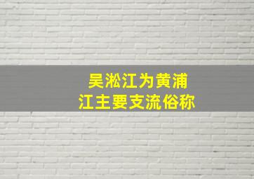 吴淞江为黄浦江主要支流俗称