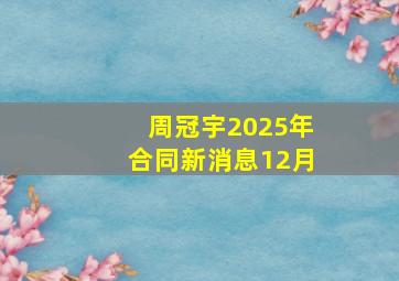 周冠宇2025年合同新消息12月