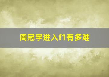 周冠宇进入f1有多难