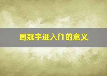 周冠宇进入f1的意义