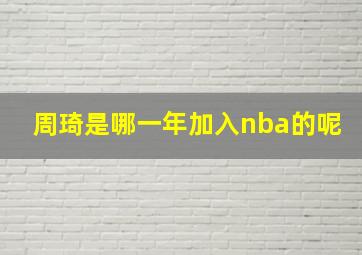 周琦是哪一年加入nba的呢