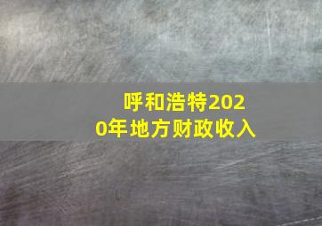 呼和浩特2020年地方财政收入