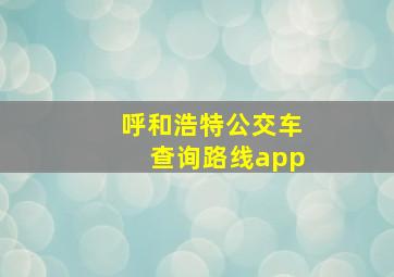 呼和浩特公交车查询路线app