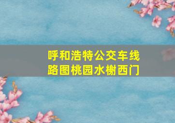 呼和浩特公交车线路图桃园水榭西门