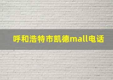 呼和浩特市凯德mall电话