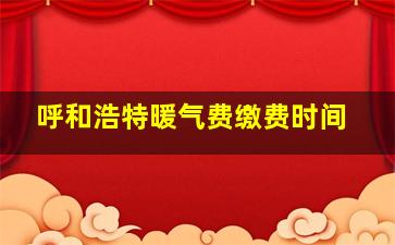 呼和浩特暖气费缴费时间