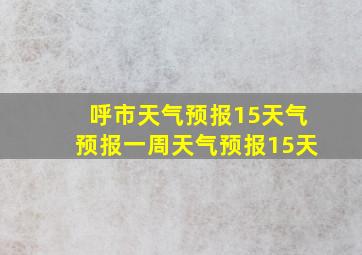 呼市天气预报15天气预报一周天气预报15天