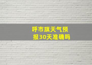 呼市旗天气预报30天准确吗