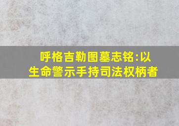 呼格吉勒图墓志铭:以生命警示手持司法权柄者