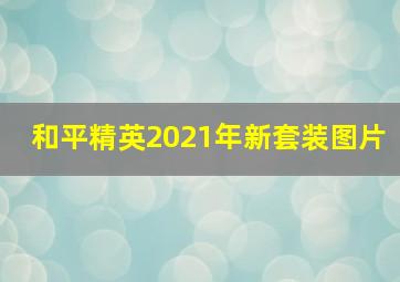 和平精英2021年新套装图片