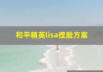 和平精英lisa捏脸方案