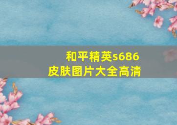 和平精英s686皮肤图片大全高清