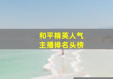 和平精英人气主播排名头榜