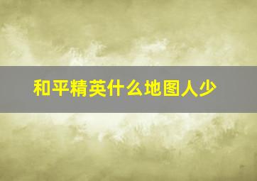 和平精英什么地图人少