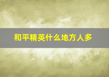 和平精英什么地方人多