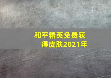 和平精英免费获得皮肤2021年