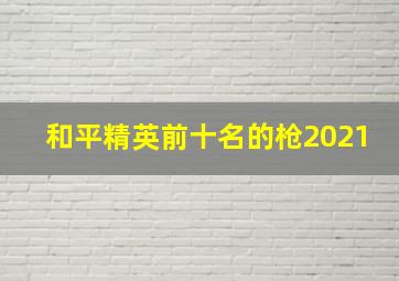 和平精英前十名的枪2021