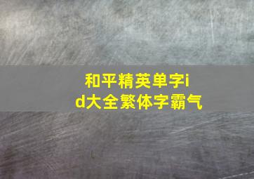 和平精英单字id大全繁体字霸气